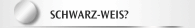 SCHWARZ-WEIS?